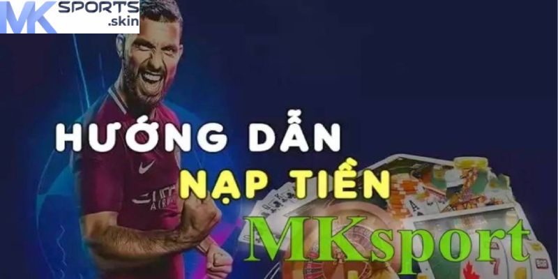 Nạp Tiền MKSport - Hướng Dẫn Chi Tiết Để Tham Gia Cá Cược 2 Các bước nạp tiền MKSport qua tài khoản ngân hàng