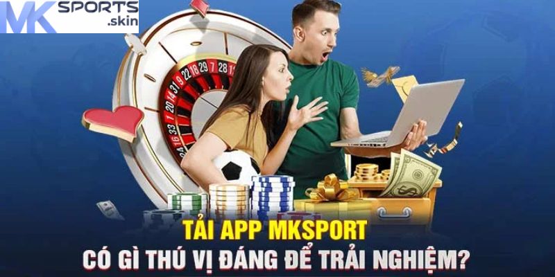Tải App MKSport: Trải Nghiệm Toàn Diện Trong Tầm Tay! 5 Chú ý quan trọng khi Tải app MKSport