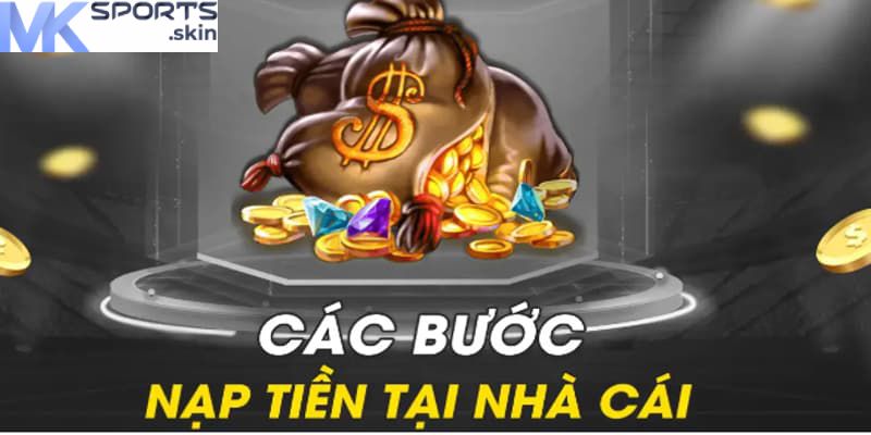 Nạp Tiền MKSport - Hướng Dẫn Chi Tiết Để Tham Gia Cá Cược 3 Lưu ý quan trọng để giao dịch thành công