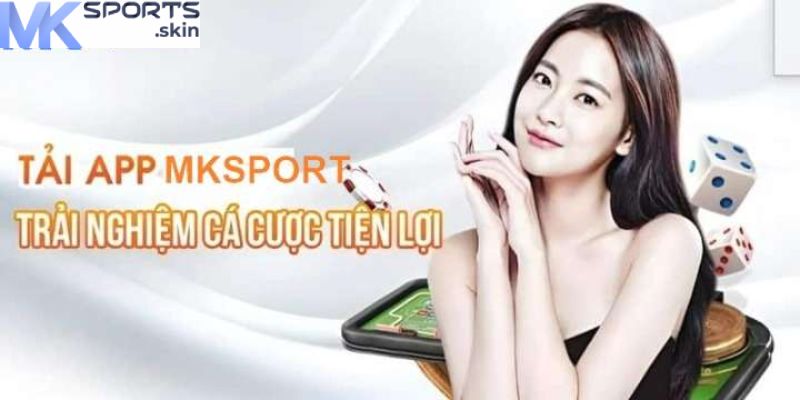 Tải App MKSport: Trải Nghiệm Toàn Diện Trong Tầm Tay! 4 Lý do nên Tải app MKSport