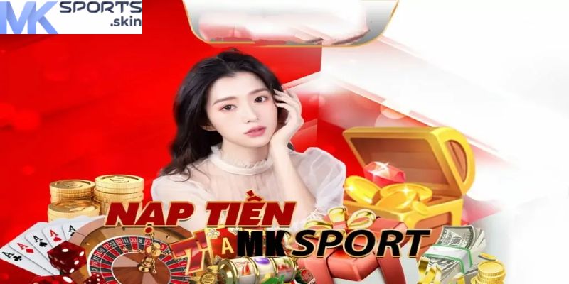 Nạp Tiền MKSport - Hướng Dẫn Chi Tiết Để Tham Gia Cá Cược 4 Ưu đãi độc quyền khi bạn nạp tiền thành công